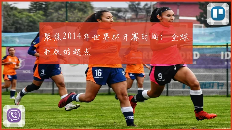聚焦2014年世界杯开赛时间：全球狂欢的起点