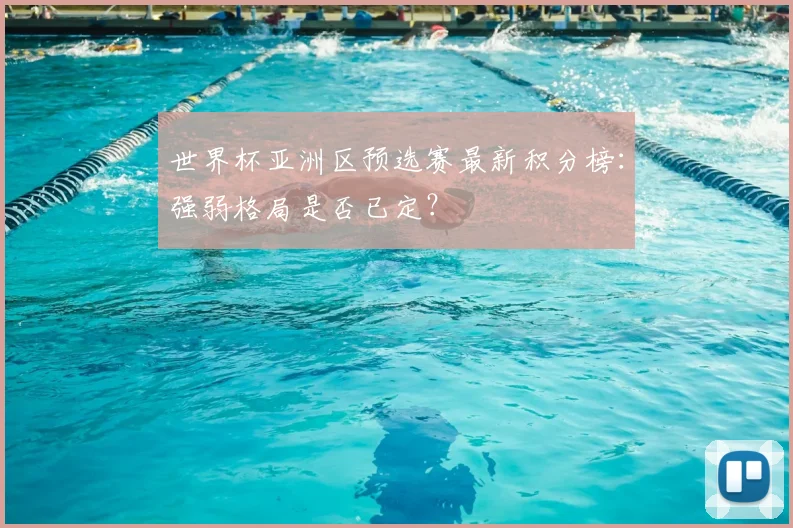 世界杯亚洲区预选赛最新积分榜：强弱格局是否已定？