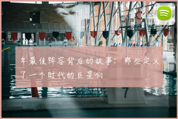 年最佳阵容背后的故事：那些定义了一个时代的巨星们