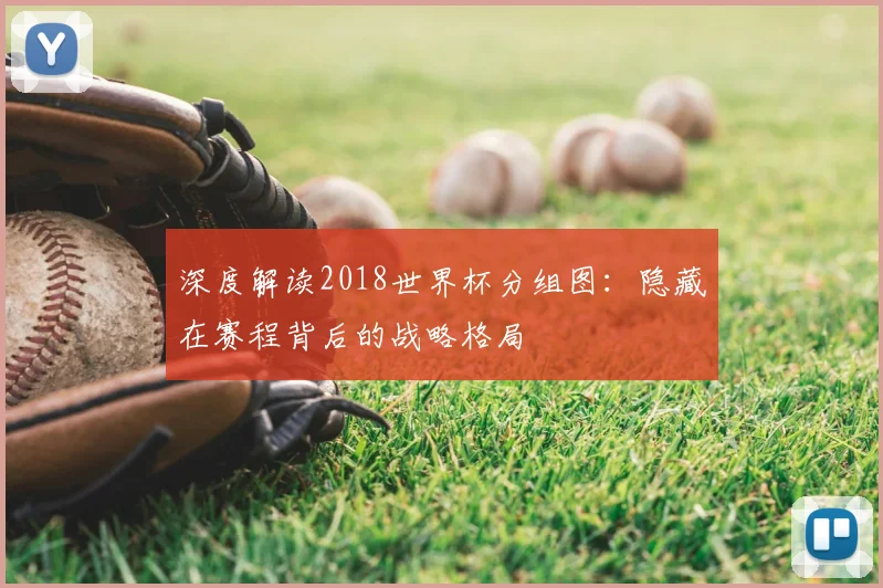 深度解读2018世界杯分组图:隐藏在赛程背后的战略格局
