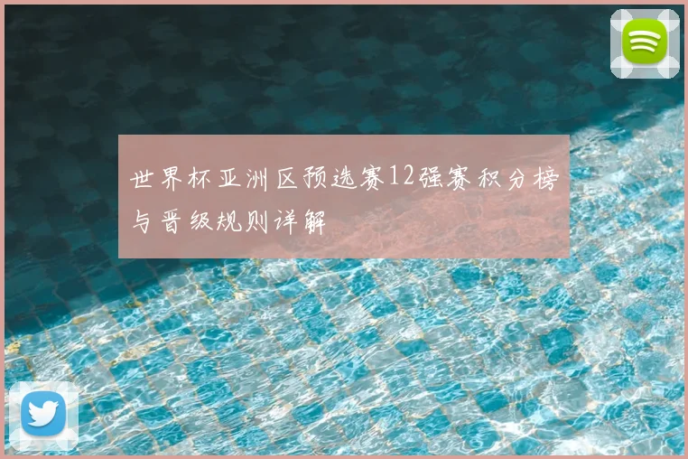 世界杯亚洲区预选赛12强赛积分榜与晋级规则详解